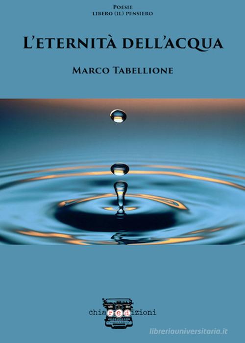 L' eternità dell'acqua di Marco Tabellione edito da Chiaredizioni
