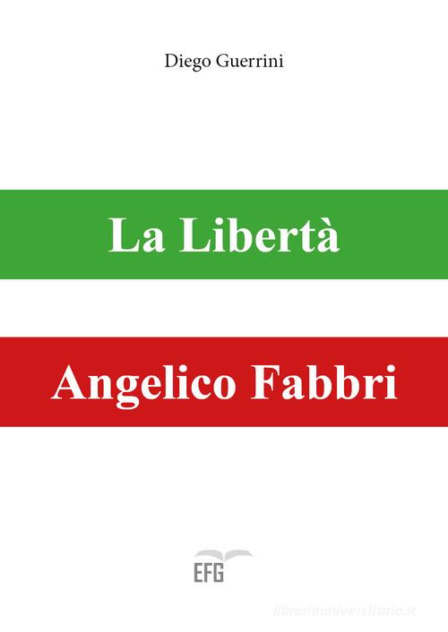 La libertà. Angelico Fabbri di Diego Guerrini edito da EFG