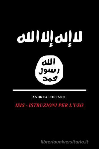 ISIS. Istruzioni per l'uso di Andrea Foffano edito da Pubblicato dall'Autore