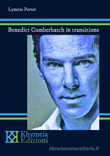 Benedict Cumberbatch in transizione. Una biografia non autorizzata delle performance di Lynnette Porter edito da Khymeia