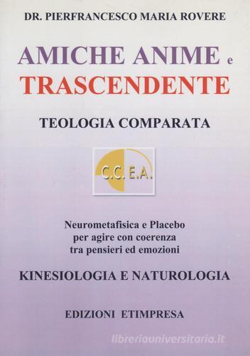 Amiche anime e trascendente. Teologia comparata neurometafisica e placebo per agire con coerenza di Pierfrancesco Maria Rovere edito da Etimpresa