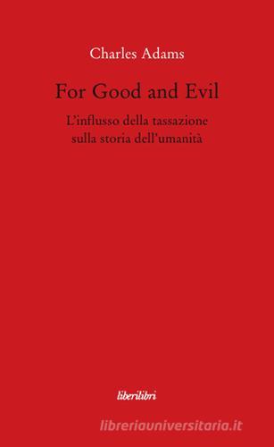 For Good and Evil. L'influsso della tassazione sulla storia dell'umanità di Charles Adams edito da Liberilibri