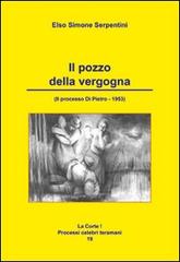 Il pozzo della vergogna. (3° processo Di Pietro 1953) di Elso Simone Serpentini edito da Artemia