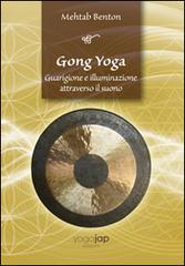 Gong yoga. Guarigione e illuminazione attraverso il suono di Mehtab Benton edito da Yoga Jap