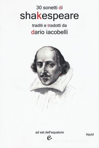 30 sonetti di Shakespeare traditi e tradotti da Dario Iacobelli. Testo inglese a fronte di Dario Iacobelli edito da ad est dell'equatore
