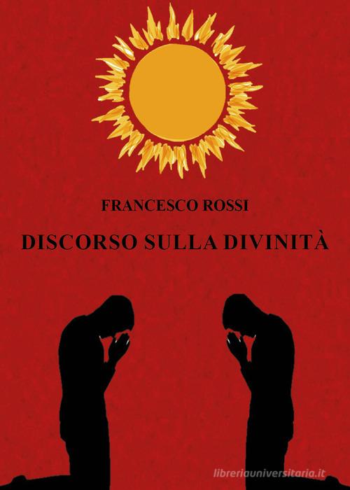 Discorso sulla divinità di Francesco Rossi edito da Youcanprint