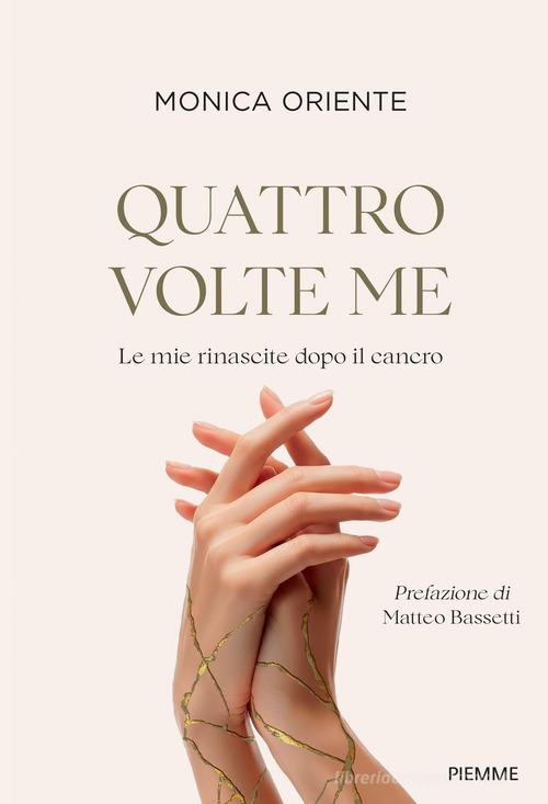 Quattro volte me. Le mie rinascite dopo il cancro di Monica Oriente edito da Piemme