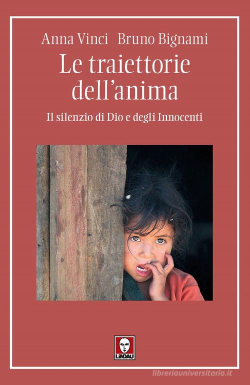 Le traiettorie dell'anima. Il silenzio di Dio e degli Innocenti di Anna Vinci, Bruno Bignami edito da Lindau