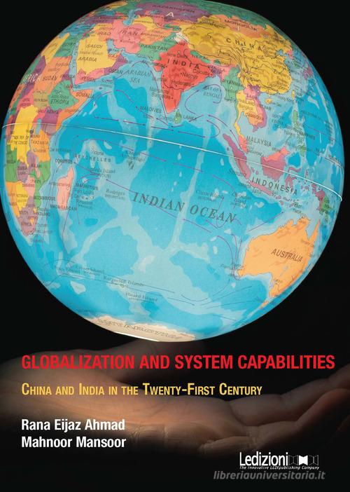 Globalization and system capabilities. China and India in the Twenty-First Century di Rana Eijaz Ahmad, Mahnoor Mansoor edito da Ledizioni