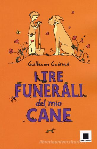I tre funerali del mio cane di Guillaume Guéraud edito da Biancoenero