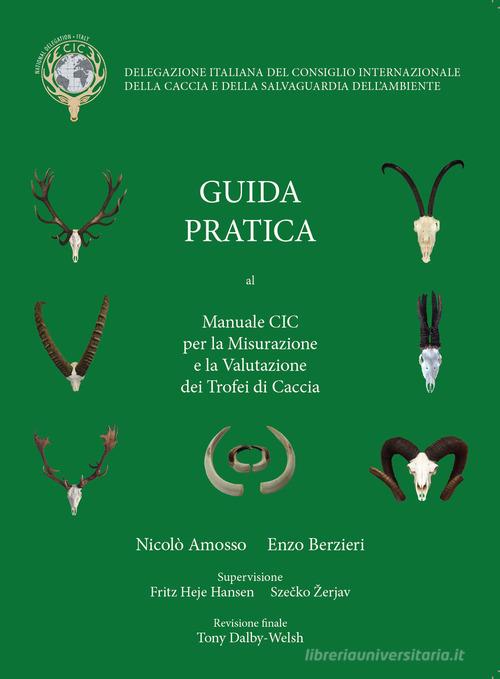 Guida Pratica al manuale CIC per la Misurazione e la Valutazione dei Trofei di Caccia di Nicolò Amosso, Berzieri Enzo edito da Tipolitografia Botalla