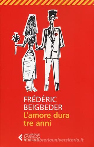 L' amore dura tre anni di Frédéric Beigbeder edito da Feltrinelli
