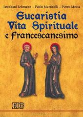 Eucaristia, vita spirituale e francescanesimo di Leonhard Lehmann, Paolo Martinelli, Pietro Messa edito da EDB
