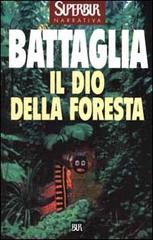 Il dio della foresta di Romano Battaglia edito da BUR Biblioteca Univ. Rizzoli