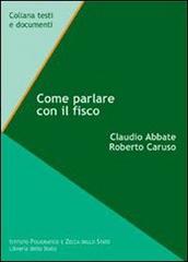 Come parlare con il fisco di Claudio Abbate, Roberto Caruso edito da Ist. Poligrafico dello Stato