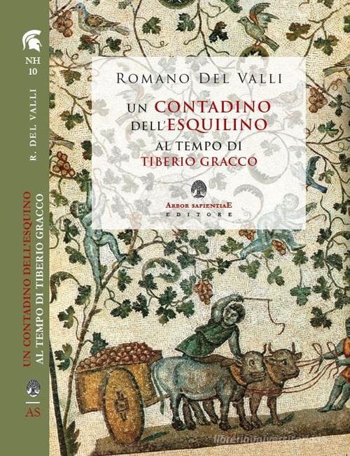 Un contadino dell'Esquilino al tempo di Tiberio Gracco di Romano Del Valli edito da Arbor Sapientiae Editore