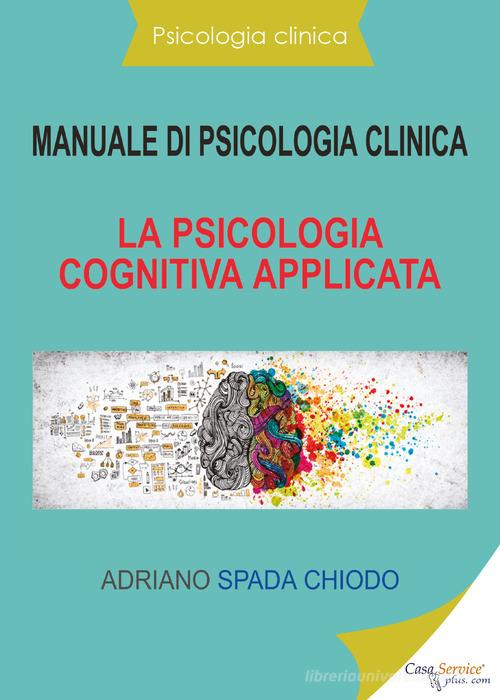 Manuale di psicologia clinica. La psicologia cognitiva applicata di Adriano Spada Chiodo edito da Youcanprint