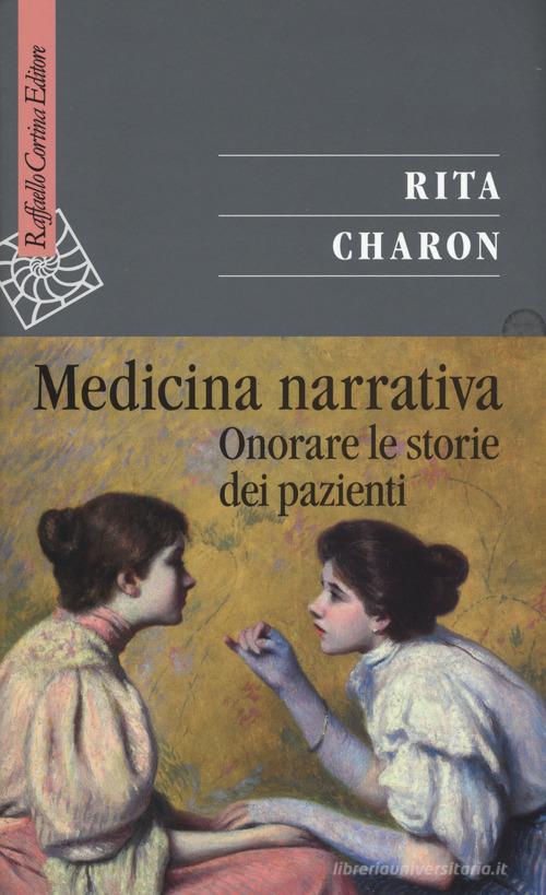Medicina narrativa. Onorare le storie dei pazienti di Rita Charon edito da Raffaello Cortina Editore