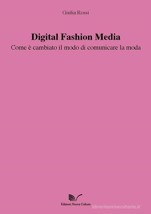 Digital Fashion Media. Come è cambiato il modo di comunicare la moda di Giulia Rossi edito da Nuova Cultura