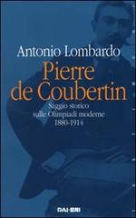 Pierre de Coubertin. Saggio storico sulle Olimpiadi moderne 1880-1914 di Antonio Lombardo edito da Rai Libri
