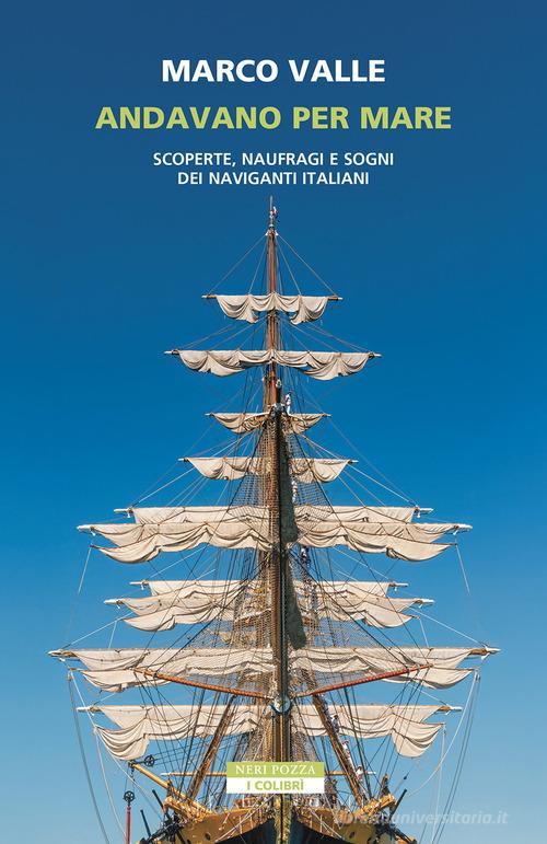 Andavano per mare. Scoperte, naufragi e sogni dei naviganti italiani di Marco Valle edito da Neri Pozza
