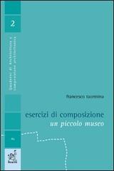 Esercizi di composizione. Un piccolo museo di Francesco Taormina edito da Aracne