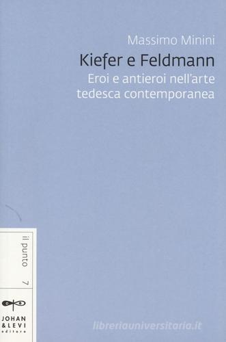 Kiefer e Feldmann. Eroi e antieroi nell'arte tedesca contemporanea di Massimo Minini edito da Johan & Levi