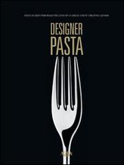 Designer pasta. Pasta as seen through the lens of 15 great chef's creative genius edito da Agra