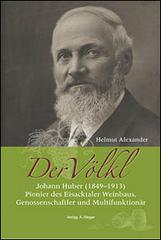Der Völkl. Johann Huber (1849-1913). Pionier des Eisacktaler Weinbaus, Genossenschaftler und Multifunktionär di Alexander Helmut edito da Weger
