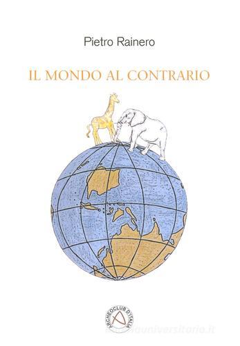 Il mondo al contrario di Pietro Rainero edito da Nicola Calabria Editore