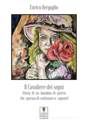 Il cavaliere dei sogni. Storia di un bambino di guerra che sperava di continuare a sognare! di Enrico Bergaglio edito da Carta e Penna