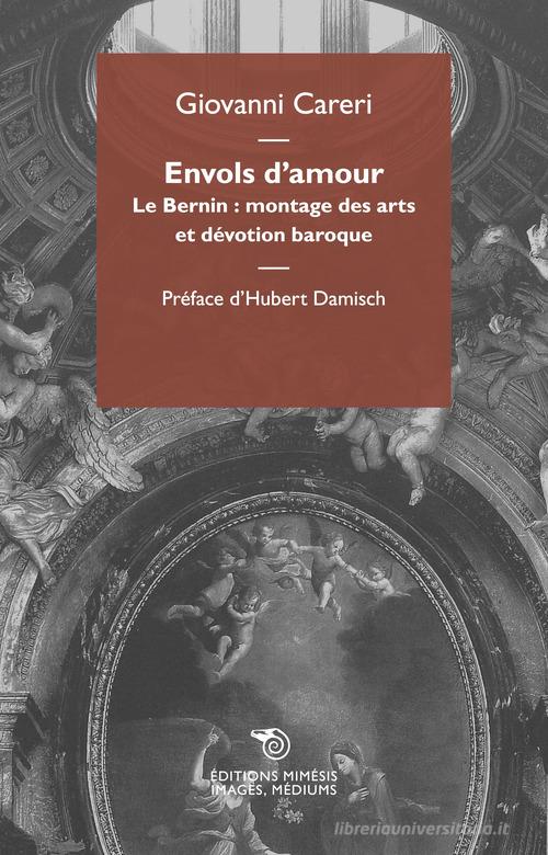 Envols d'amour. Le Bernin: montage des arts et devotion baroque di Giovanni Careri edito da Éditions Mimésis