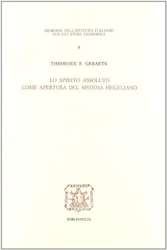 Lo spirito assoluto come apertura del sistema hegeliano di Theodore F. Geraets edito da Bibliopolis