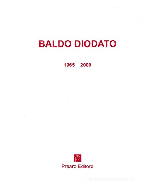 Baldo Diodato 1965-2009 di Achille Bonito Oliva, Vera Agosti edito da Prearo