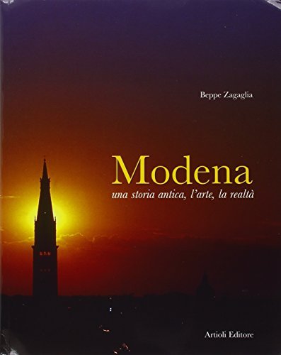 Modena. Una storia antica, l'arte, la realtà. Ediz. italiana e inglese di Beppe Zagaglia edito da Artioli