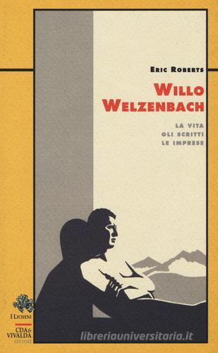 Willo Welzenbach. La vita, gli scritti, le imprese di Eric S. Roberts edito da CDA & VIVALDA