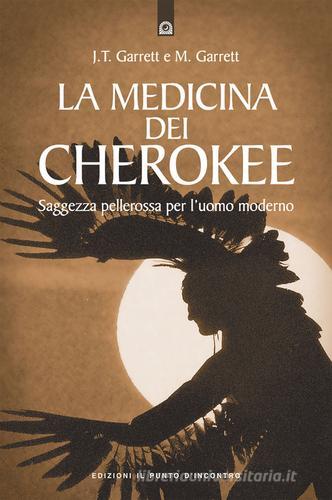 La medicina dei cherokee. Saggezza pellerossa per l'uomo moderno di J. Thomas Garrett, Michael Garrett edito da Edizioni Il Punto d'Incontro