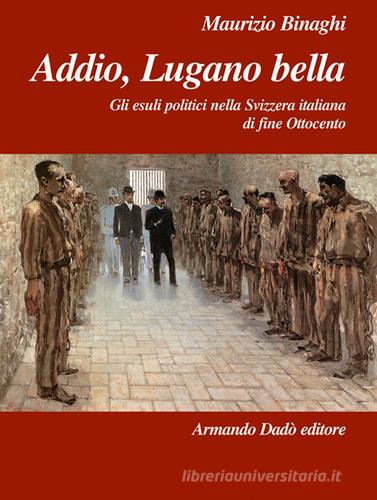Addio, Lugano bella di Maurizio Binaghi edito da Armando Dadò Editore