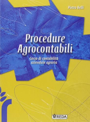 Procedure agro-contabili. Corso di contabilità aziendale agraria. Per gli Ist. tecnici e professionali di Pietro Belli edito da REDA