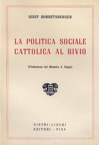 La politica sociale cattolica al bivio di Josef Dobretsberger edito da Nistri-Lischi