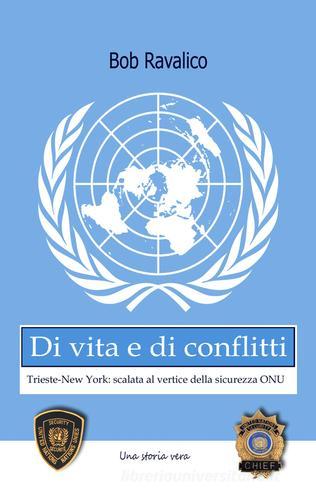 Di vita e di conflitti. Trieste-New York. Scalata al vertice della sicurezza Onu di Bob Ravalico edito da Photo Ma.Ma. Edition