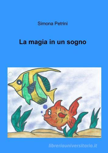 La magia in un sogno di Simona Petrini edito da Pubblicato dall'Autore
