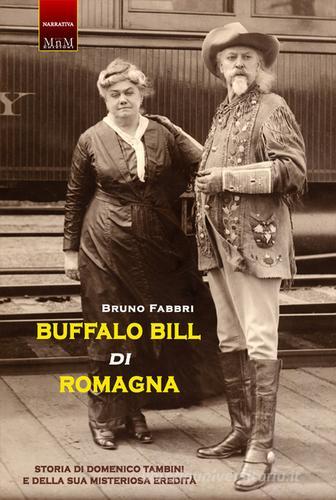 Buffalo Bill di Romagna. Storia di Domenico Tambini e della sua misteriosa eredità di Bruno Fabbri edito da MnM Print