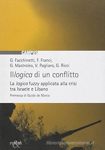 Illogica di un conflitto. La logica fuzzy applicata alla crisi tra Israele e Libano di Gisella Facchinetti, Francesco Franci, Giovanni Mastroleo edito da Eurilink