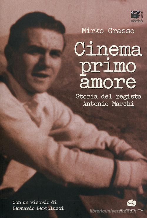 Cinema primo amore. Storia del regista Antonio Marchi. Con DVD di Mirko Grasso edito da Kurumuny