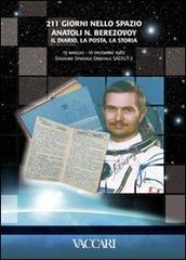 Duecentoundici giorni nello spazio. Anatoli. N. Berezovoy. Il diario, la posta, la storia. 13 maggio - 10 dicembre 1982 stazione spaziale orbitale Salyut 7 edito da Vaccari