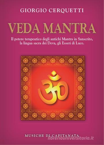 Veda Mantra. Il potere terapeutico degli antichi Mantra in Sanscrito, la lingua sacra dei Deva, gli Esseri di Luce. Con CD Audio di Giorgio Cerquetti, Capitanata edito da Capitanart Music and Culture