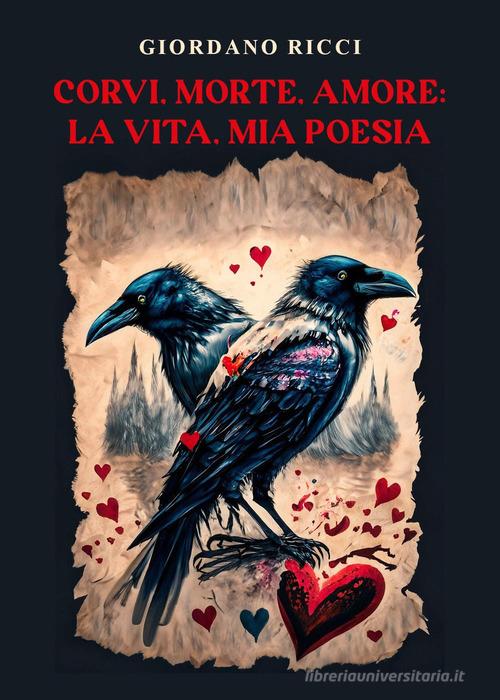 Corvi, morte, amore: la vita, mia poesia di Giordano Ricci edito da Youcanprint