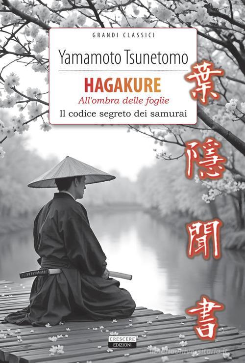 Hagakure. All'ombra delle foglie. Il codice segreto dei samurai. Con Segnalibro di Yamamoto Tsunetomo edito da Crescere