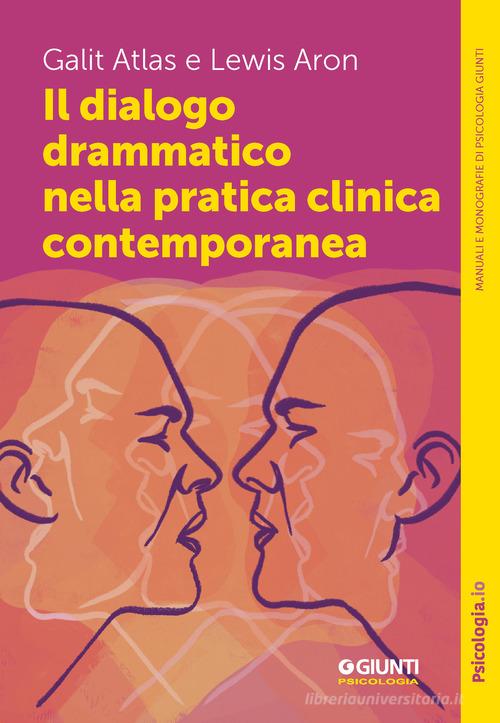 Il dialogo drammatico nella pratica clinica contemporanea di Atlas Galit, Aron Lewis edito da Giunti Psicologia.IO